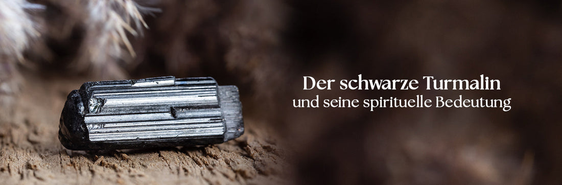 Der schwarze Turmalin und seine spirituelle Bedeutung