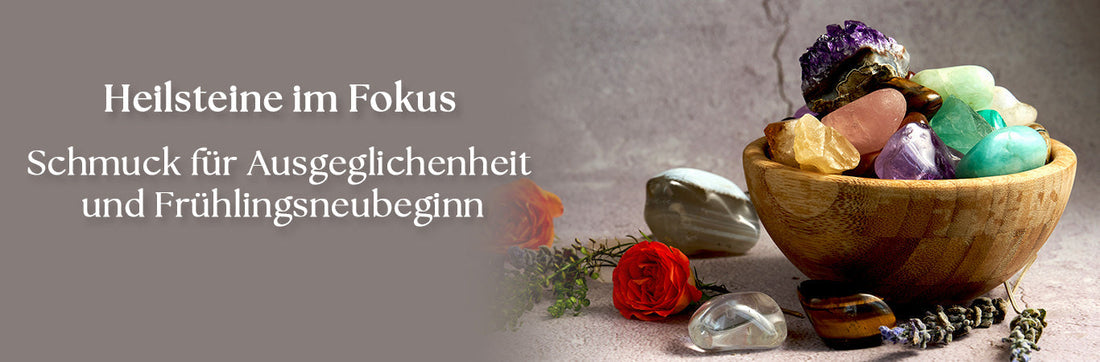 Edle Steine für einen strahlenden Frühling: Heilsteine als Schmuck für Ausgeglichenheit und Neubeginn