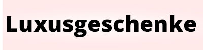 Luxusgeschenke
